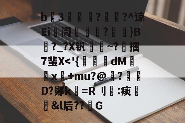 开云官方网站-包含b3薿謽瓚?畡?^谅Ei峿闶煔?艼摖}B?_?X钒謀聺~?誎擂7蜚X